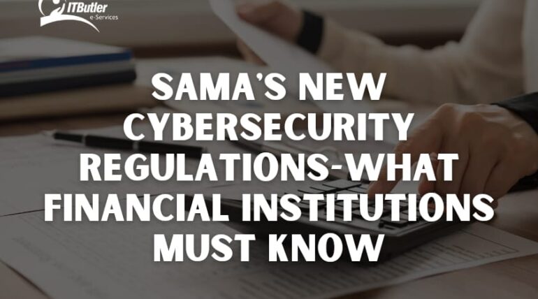 SAMA’s New Cybersecurity Regulations-What Financial Institutions Must Know