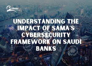 SAMA Cybersecurity Framework-Impact On Suadi Banks