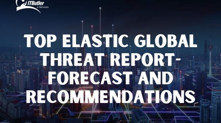 Top Elastic Global Threat Report-Forecast And Recommendations