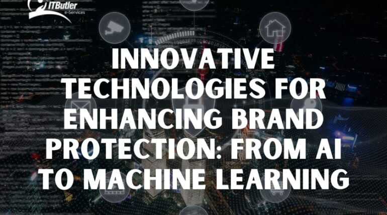 Innovative Technologies for Enhancing Brand Protection: From AI to Machine Learning