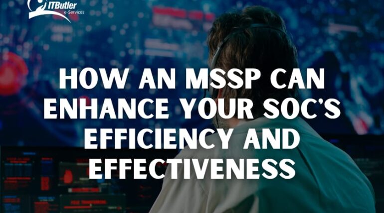 How an MSSP Can Enhance Your SOC’s Efficiency and Effectiveness