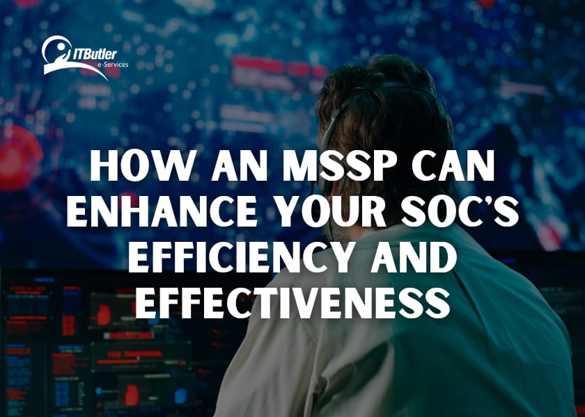 How an MSSP Can Enhance Your SOC’s Efficiency and Effectiveness