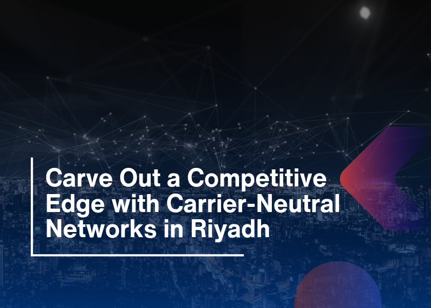 Carrier-Neutral Networks in Riyadh Edge for Business