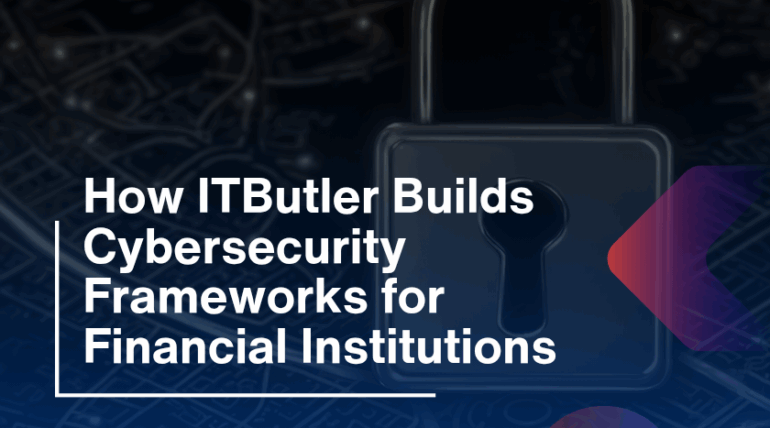 How ITButler Builds Cybersecurity Frameworks for Financial Institutions