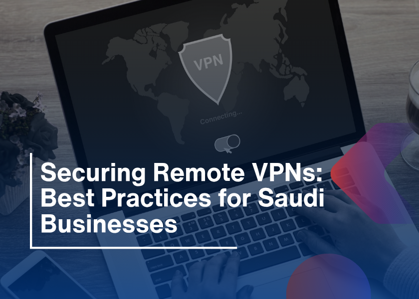 Securing Remote VPNs-Best Practices for Saudi Businesses