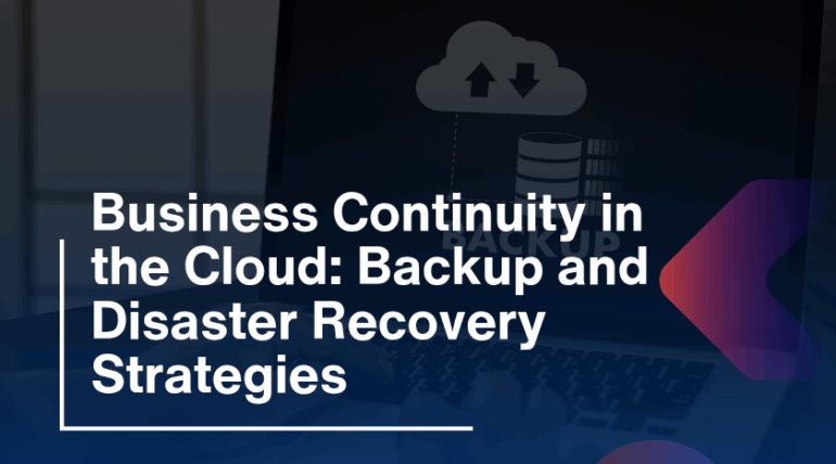 Business Continuity in the Cloud: Backup and Disaster Recovery Strategies