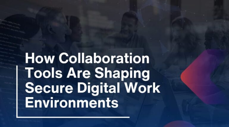 How Collaboration Tools Are Shaping Secure Digital Work Environments