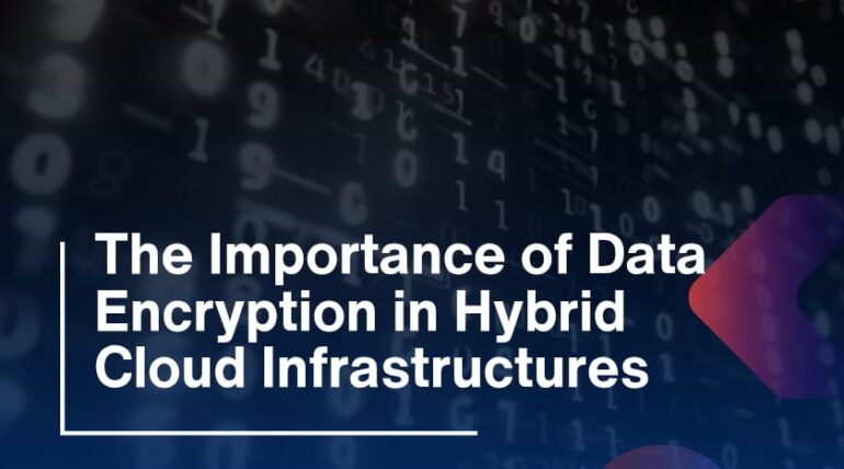 The Importance of Data Encryption in Hybrid Cloud Infrastructures