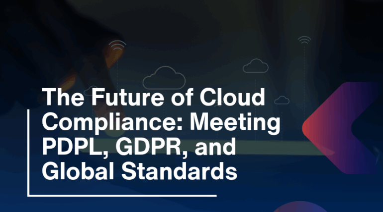 The Future of Cloud Compliance: Meeting PDPL, GDPR, and Global Standards