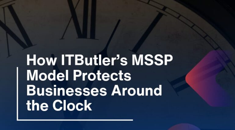 How ITButler’s MSSP Model Protects Businesses Around the Clock