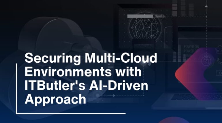 Securing Multi-Cloud Environments with ITButler’s AI-Driven Approach