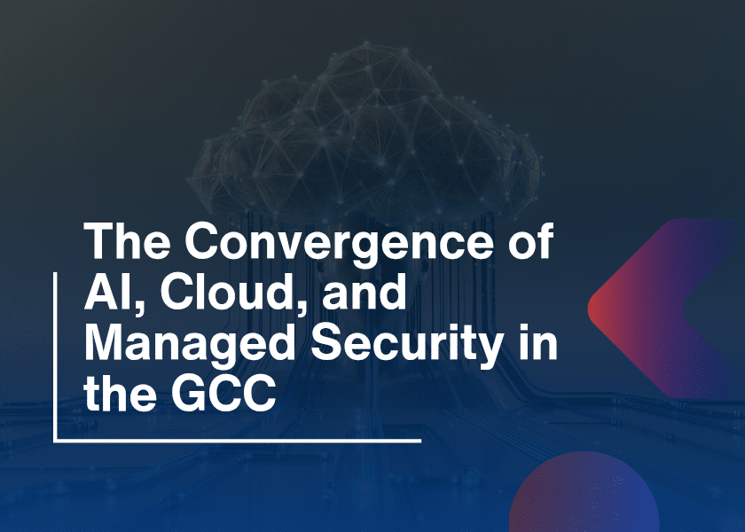The Convergence of AI, Cloud, and Managed Security in the GCC