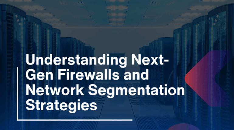 Understanding Next-Gen Firewalls and Network Segmentation Strategies