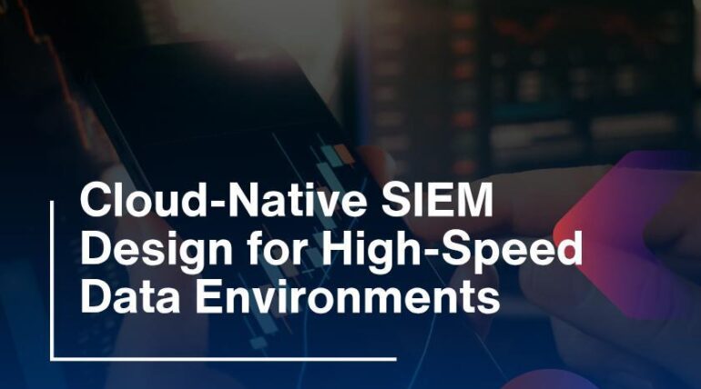 Cloud-Native SIEM Design for High-Speed Data Environments