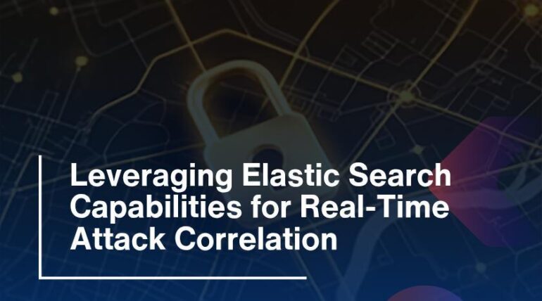 Leveraging Elastic Search Capabilities for Real-Time Attack Correlation