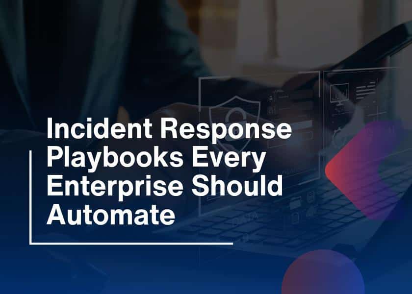 Incident Response Playbooks Every Enterprise Should Automate