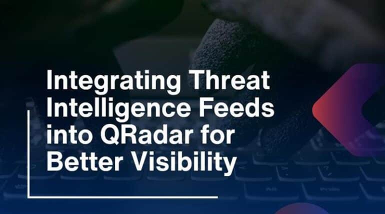Integrating Threat Intelligence Feeds into QRadar for Better Visibility