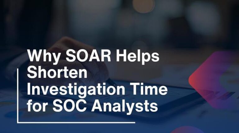 Why SOAR Helps Shorten Investigation Time for SOC Analysts