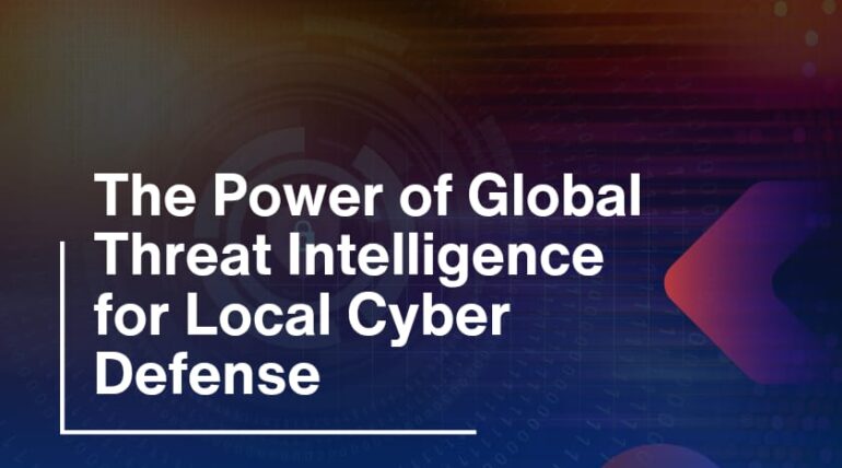 The Power of Global Threat Intelligence for Local Cyber Defense