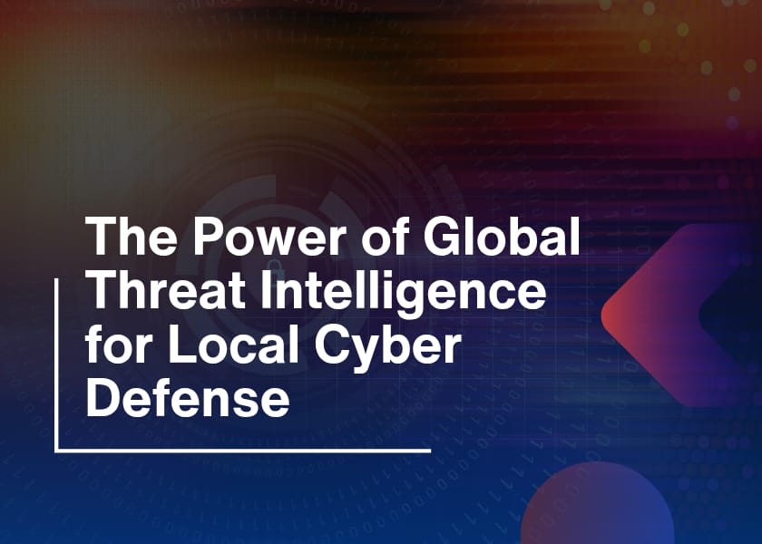 The Power of Global Threat Intelligence for Local Cyber Defense