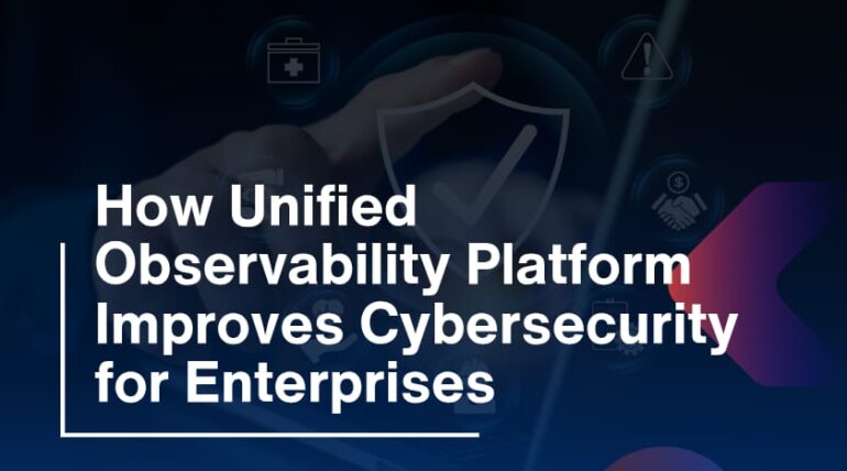 How Unified Observability Platform Improves Cybersecurity for Enterprises