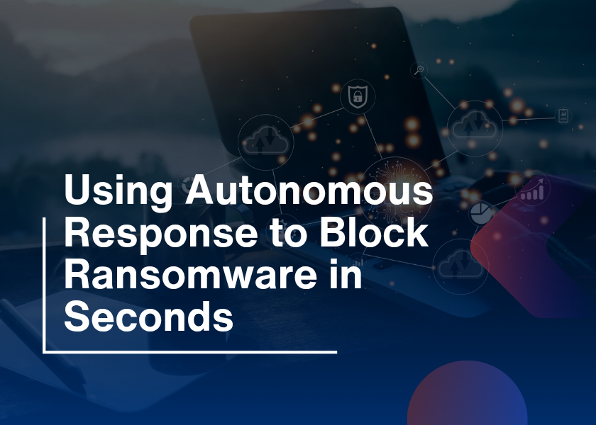 Using Autonomous Response to Block Ransomware in Seconds