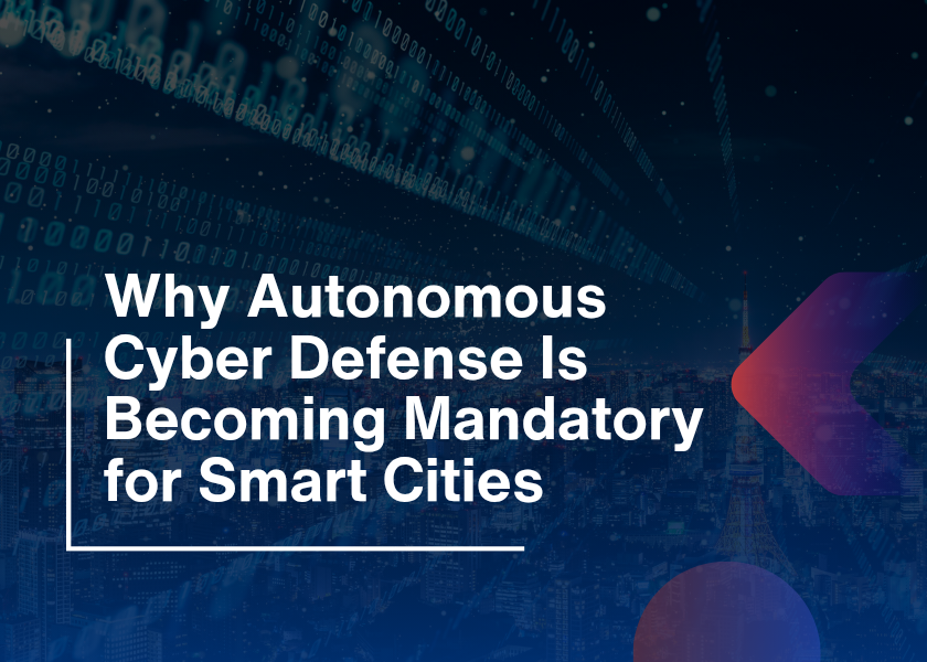 Why Autonomous Cyber Defense Is Becoming Mandatory for Smart Cities