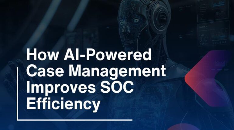 How AI-Powered Case Management Improves SOC Efficiency
