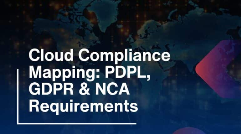 Cloud Compliance Mapping: PDPL, GDPR & NCA Requirements