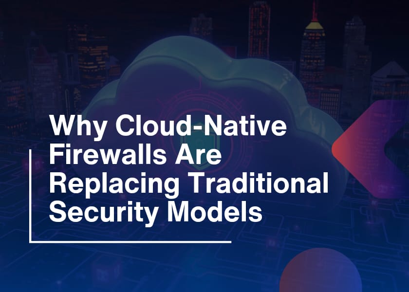 Cloud-Native Firewalls-Replacing Traditional Security Model