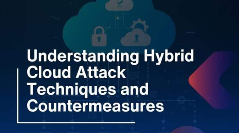 Understanding Hybrid Cloud Attack Techniques and Countermeasures