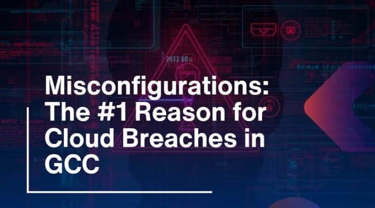 Misconfigurations: The #1 Reason for Cloud Breaches in GCC