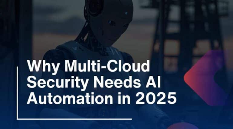 Why Multi-Cloud Security Needs AI Automation in 2025