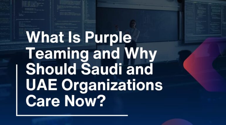 What Is Purple Teaming and Why Should Saudi and UAE Organizations Care Now?