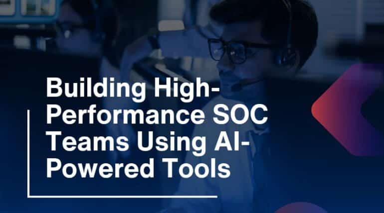Building High-Performance SOC Teams Using AI-Powered Tools