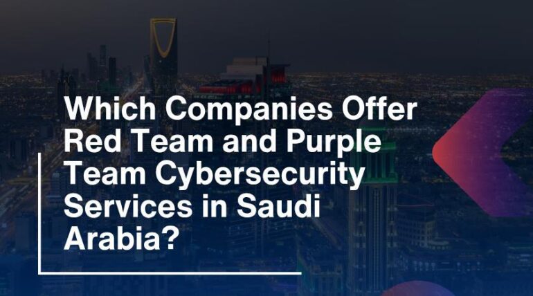 Which Companies Offer Red Team and Purple Team Cybersecurity Services in Saudi Arabia?