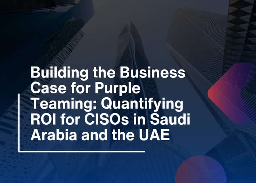 Purple Teaming ROI-Quantifying Value for CISOs in the Gulf