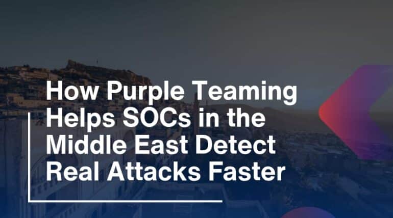 How Purple Teaming Helps SOCs in the Middle East Detect Real Attacks Faster