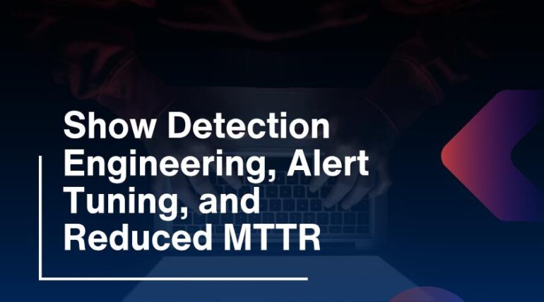 Show Detection Engineering, Alert Tuning, and Reduced MTTR