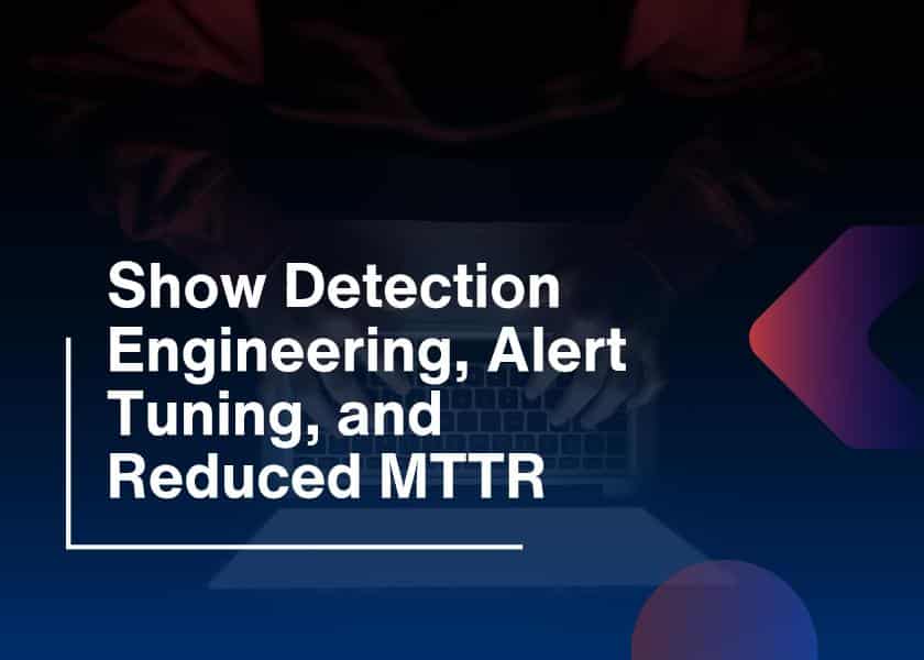 Detection Engineering-Optimize Alerts and Reduce MTTR
