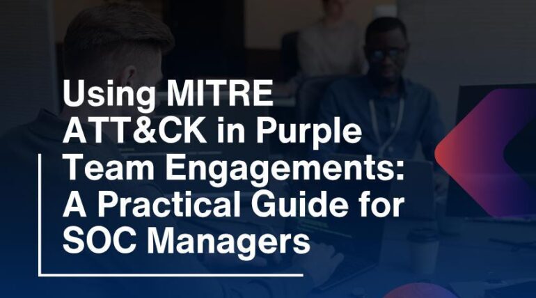Using MITRE ATT&CK in Purple Team Engagements: A Practical Guide for SOC Managers