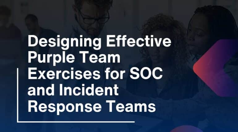 Designing Effective Purple Team Exercises for SOC and Incident Response Teams