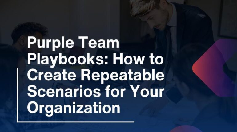 Purple Team Playbooks: How to Create Repeatable Scenarios for Your Organization