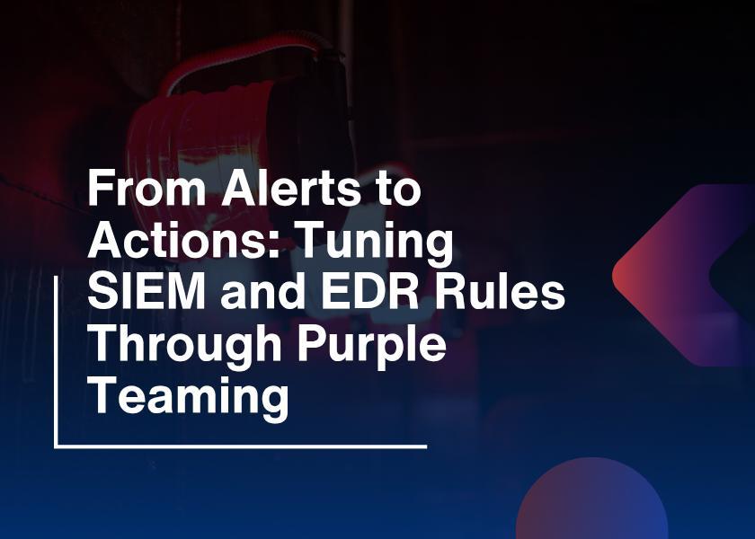 SIEM and EDR Rules-Tuning Alerts Through Purple Teaming