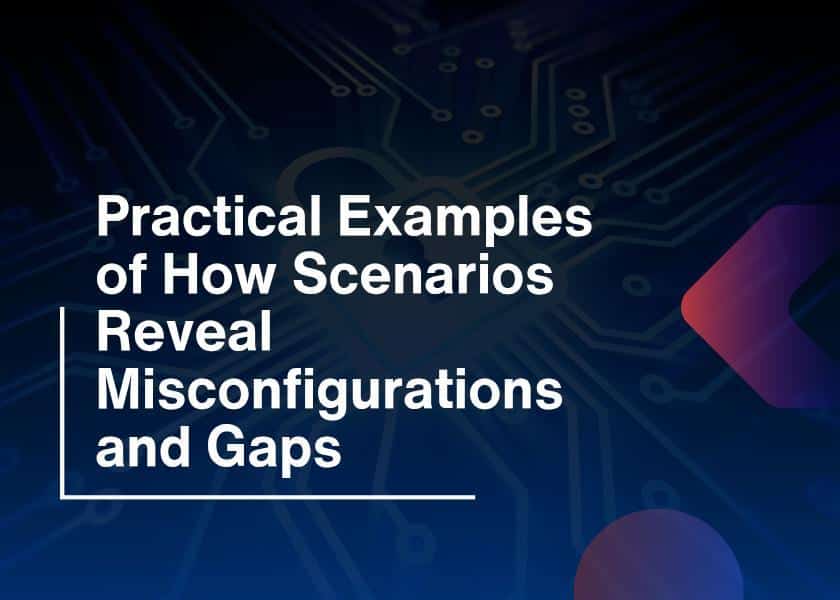 Scenarios Reveal Misconfigurations-Real Examples & Insights