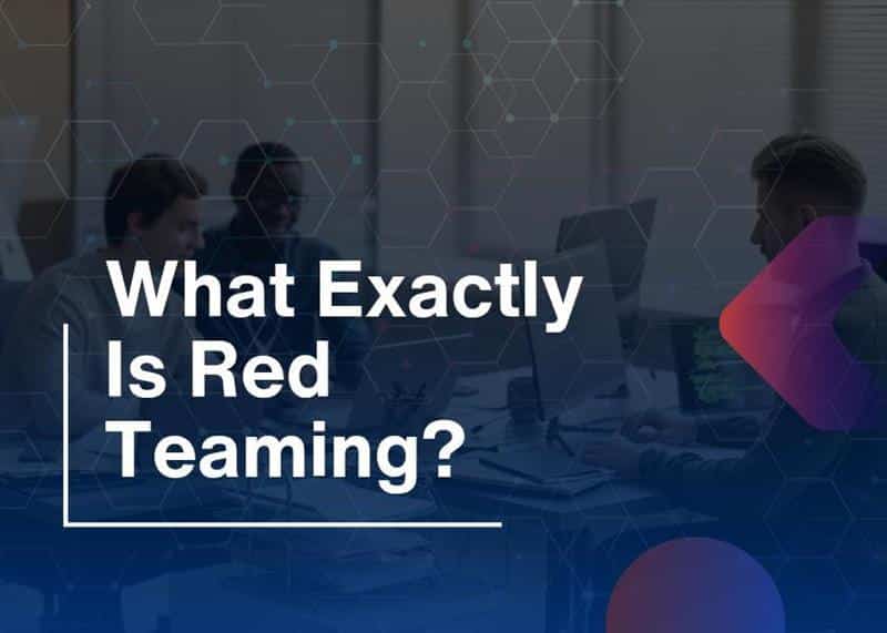 What Exactly Is Red Teaming