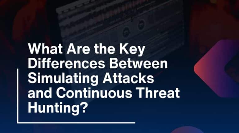 What Are the Key Differences Between Simulating Attacks and Continuous Threat Hunting?