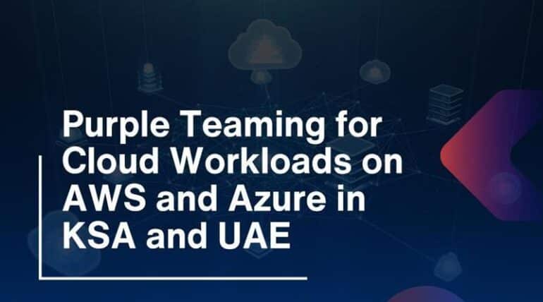 Purple Teaming for Cloud Workloads on AWS and Azure in KSA and UAE