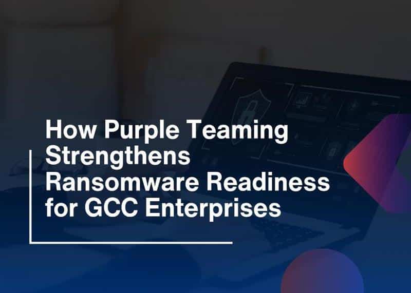 How Purple Teaming Strengthens Ransomware Readiness for GCC Enterprises