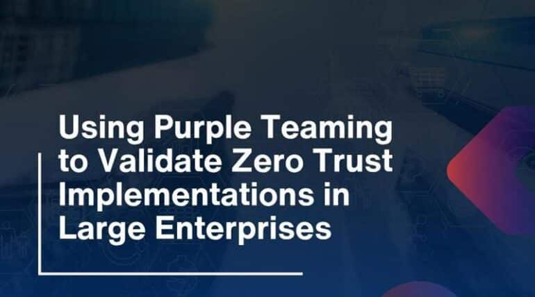 Using Purple Teaming to Validate Zero Trust Implementations in Large Enterprises